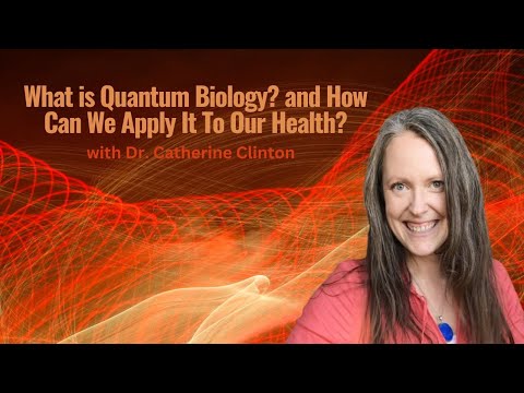What is Quantum Biology? and How Can We Apply It To Our Health? | Dr. Catherine Clinton