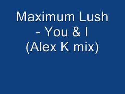 Maximum Lush - You & I (Alex K Mix)