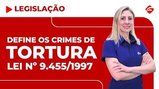 LEI Nº 9.455/1997 | DEFINE OS CRIMES DE TORTURA | LEGISLAÇÃO