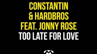 Constantin & Hardbros feat. Jonny Rose - Too Late For Love (Paki & Jaro Radio Mix)