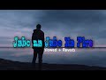 Jabo Na Jabo Na Fire Ar Ghore Arijit Singh Slowed Reverb Song