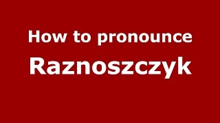 How to pronounce Raznoszczyk