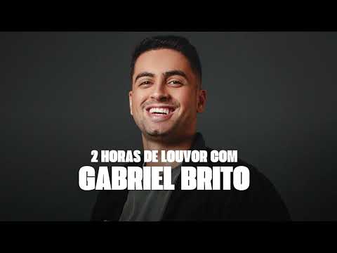 2 HORAS DE LOUVOR com GABRIEL BRITO (As Melhores)