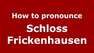 How to pronounce Schloss Frickenhausen