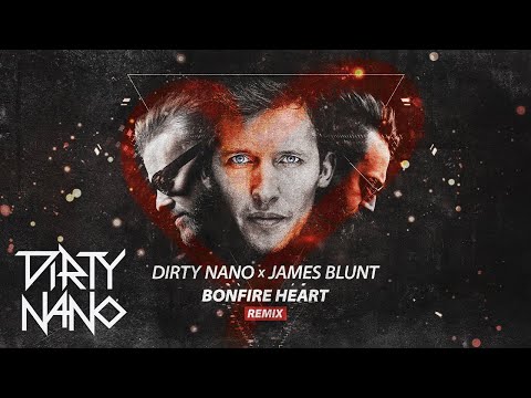 Dirty Nano ❌ James Blunt - Bonfire Heart | Remix