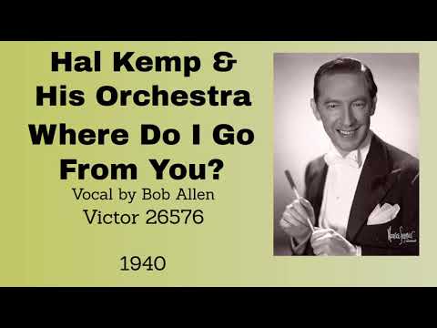 Hal Kemp and his orchestra - Where Do I Go From You? - 1940