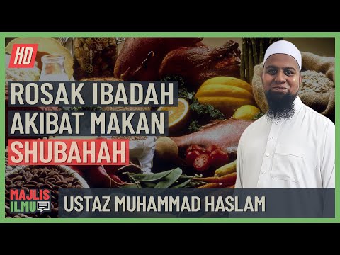 Ustaz Muhammad Haslam - Rosaknya Ibadah Akibat Makan Shubahah