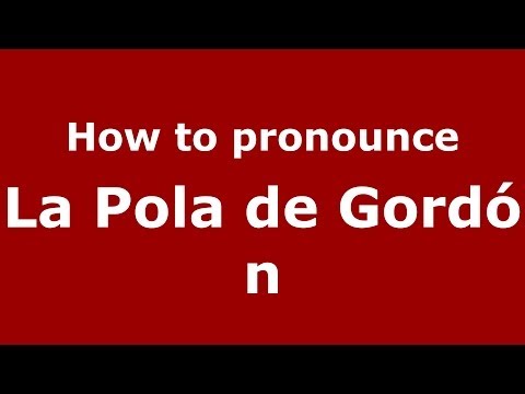 How to pronounce La Pola de Gordón (Spanish/Spain) - PronounceNames.com