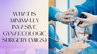 What is Minimally Invasive Gynaecologic Surgery (MIGS)?