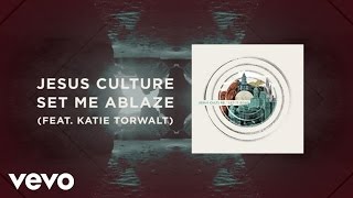 Jesus Culture - Set Me Ablaze (Live/Lyrics And Chords) ft. Katie Torwalt