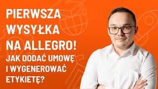 Pierwsza wysyłka na Allegro - jak dodać umowę i wygenerować etykietę?