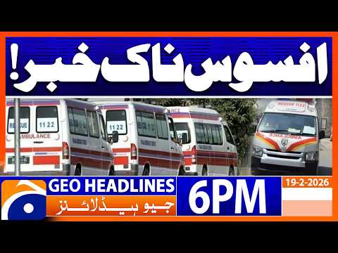 Sad News - Serious Incident | Headlines Geo News 6PM (19 Feb 2026)