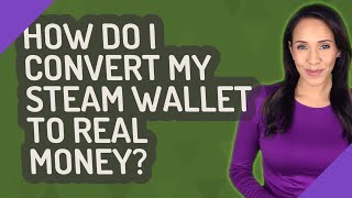 How do I convert my Steam Wallet to real money?