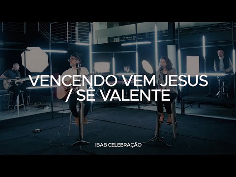Vencendo Vem Jesus / Sê Valente | Ibab Celebração