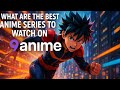 What Are The BEST Anime Series To Watch On 9anime NOW
