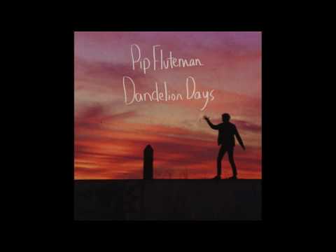 Pip Fluteman - Dandelion Days (FULL ALBUM) 2016
