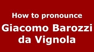 How to pronounce Giacomo Barozzi Da Vignola