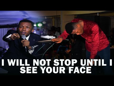 I WILL NOT STOP UNTIL I SEE YOUR FACE | APOSTLE EDU UDECHUKWU