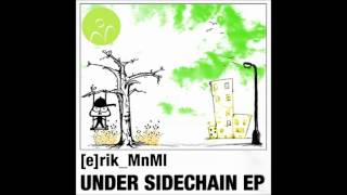 [e]rik_MnMl - Under Sidechain (Original Mix).wmv