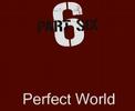 Perfect World - Part Six