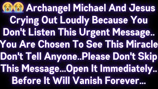 😭😭 ARCHANGEL MICHAEL AND JESUS CRYING OUT LOUDLY BECAUSE YOU DON'T LISTEN THIS URGENT MESSAGE..