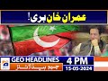 Geo Headlines  at Today 4 PM | Imran Khan - Good News for PTI | 15th May 2024
