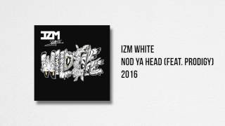 Izm White - Nod Ya Head (feat. Prodigy)