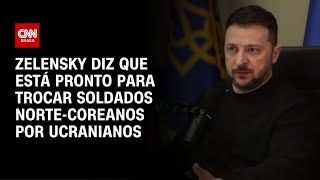 Zelensky diz que está pronto para trocar soldados norte-coreanos por ucranianos | LIVE CNN
