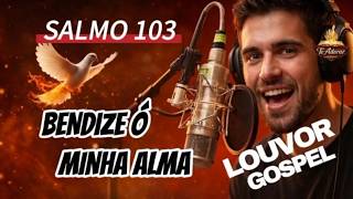 BENDIZE Ó MINHA ALMA SALMO 103