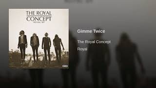 Gimme Twice- The Royal Concept