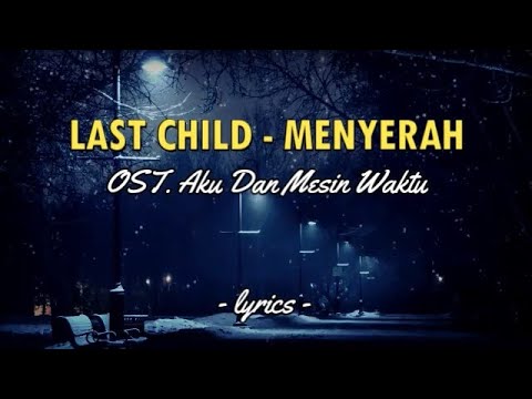 Last child - menyerah (Ost. aku dan mesin waktu) || lirik video