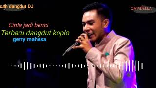 Download lagu CINTA JADI BENCI versi dangdut koplo gerry mahesa om adella terbaru mp3
