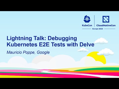 Lightning Talk: Debugging Kubernetes E2E Tests with Delve - Mauricio Poppe, Google