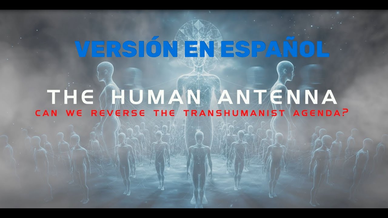 LA ANTENA HUMANA ¿Podemos revertir la Agenda Transhumanista