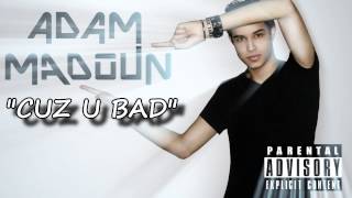 Adam Madoun - Cuz U Bad (New Single 2013) (Explicit)