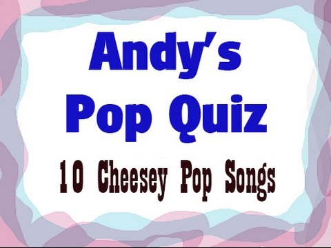 Pop Quiz No95 - 10 Cheesey pop songs.