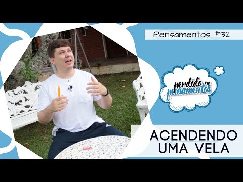 Pensamentos 32 - Como acender uma vela?