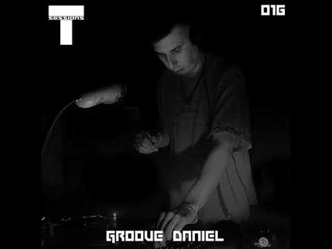 T SESSIONS 016 - GROOVE DANIEL (Youtube edit)