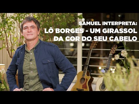 Samuel Rosa Interpreta Lô Borges - Um Girassol da Cor do Seu Cabelo