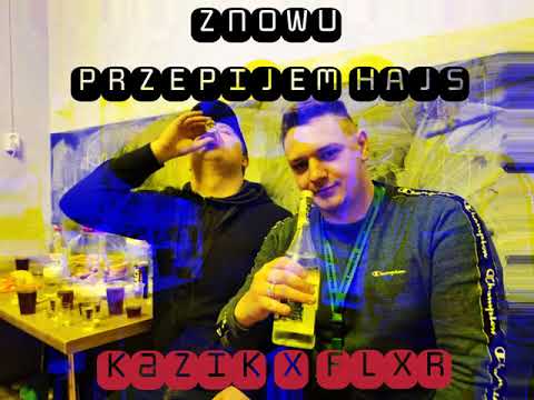 FLXR x Kazik - Znowu PRZEPIJEM hajs ft. Koza WLK