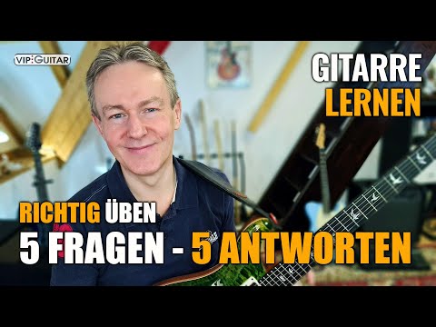 Gitarre lernen: Richtig üben! 5 Fragen - 5 Antworten
