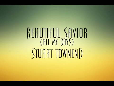 Beautiful Savior (All My Days) - Stuart Townend