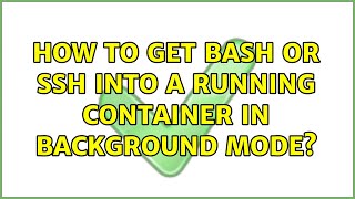 Ubuntu: How to get bash or ssh into a running container in background mode?