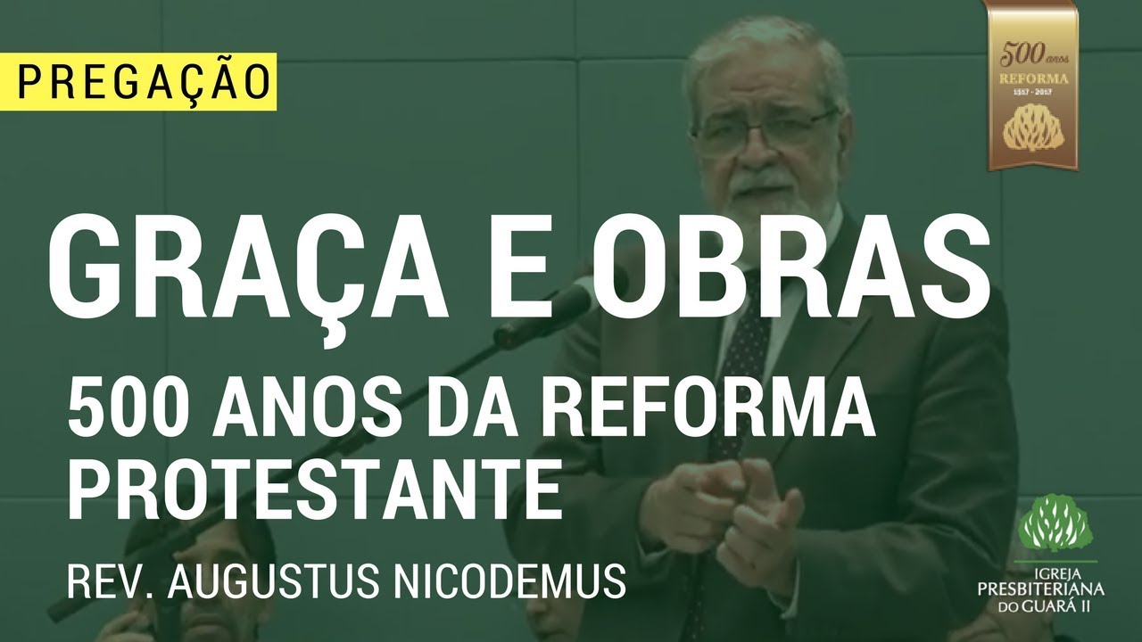 Graça e Obras - Rev. Augustus Nicodemus - 500 Anos da Reforma Protestante