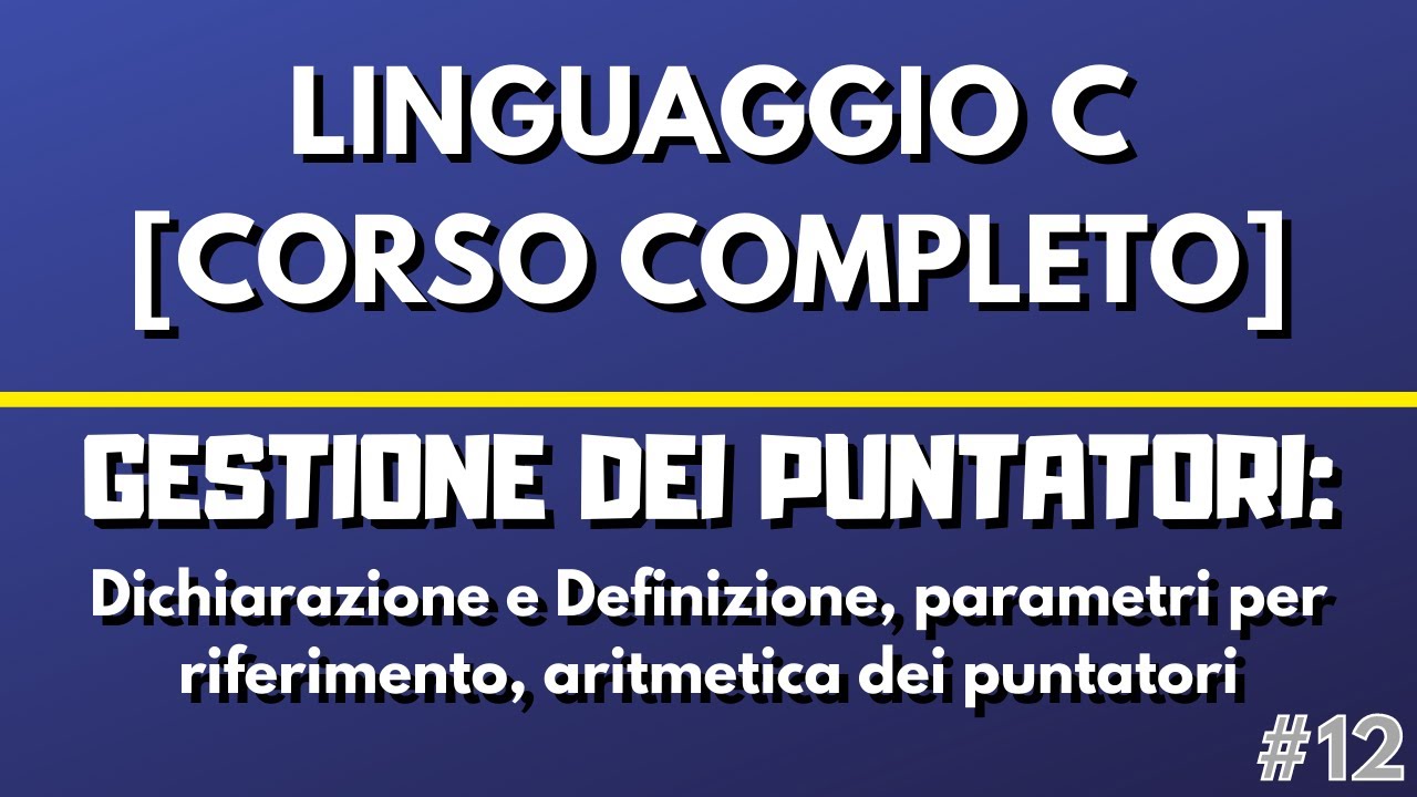 Lezione 12: Gestione dei Puntatori - Linguaggio C [CORSO COMPLETO]