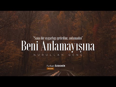 Nurullah Genç | Beni Anlamayışına “O kalp sende oldukça gülüm, ağlayamazsın.”