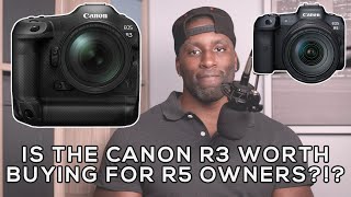 My Thoughts On If The Canon R3 Could Be Worth Buying For R5 Owners