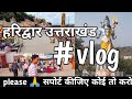 Haridwar Uttarakhand Vlogs Travel Vlogs New Video Vlogs Virendra Kamal Vlogs Viral Vlogs Vlog