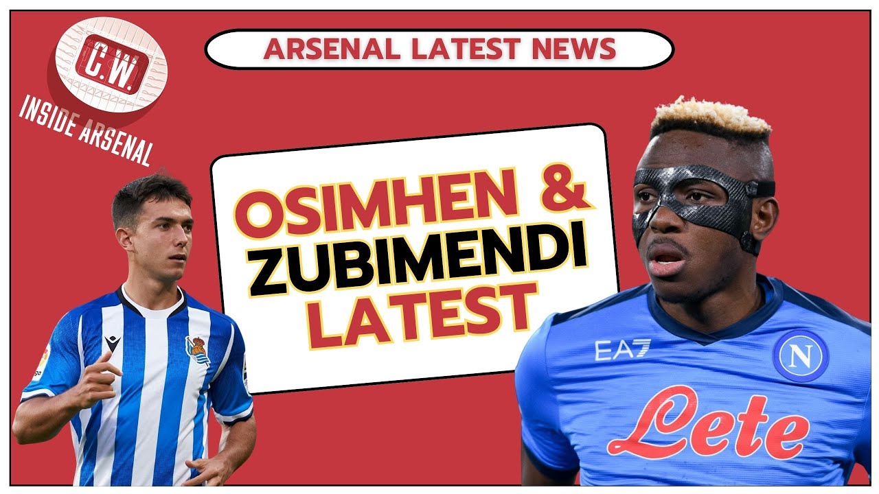 Arsenal latest news: Osimhen's future | Zubimendi latest | Kiwior staying | Tierney injury concerns