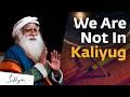 The Kalyug Has Ended Sadhguru